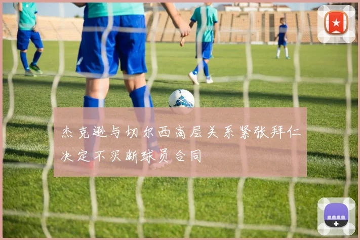 杰克逊与切尔西高层关系紧张拜仁决定不买断球员合同