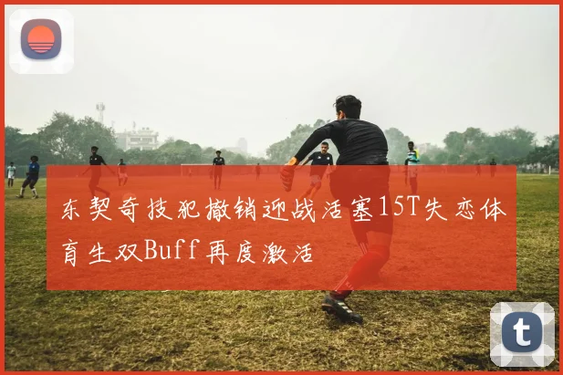 东契奇技犯撤销迎战活塞15T失恋体育生双Buff再度激活
